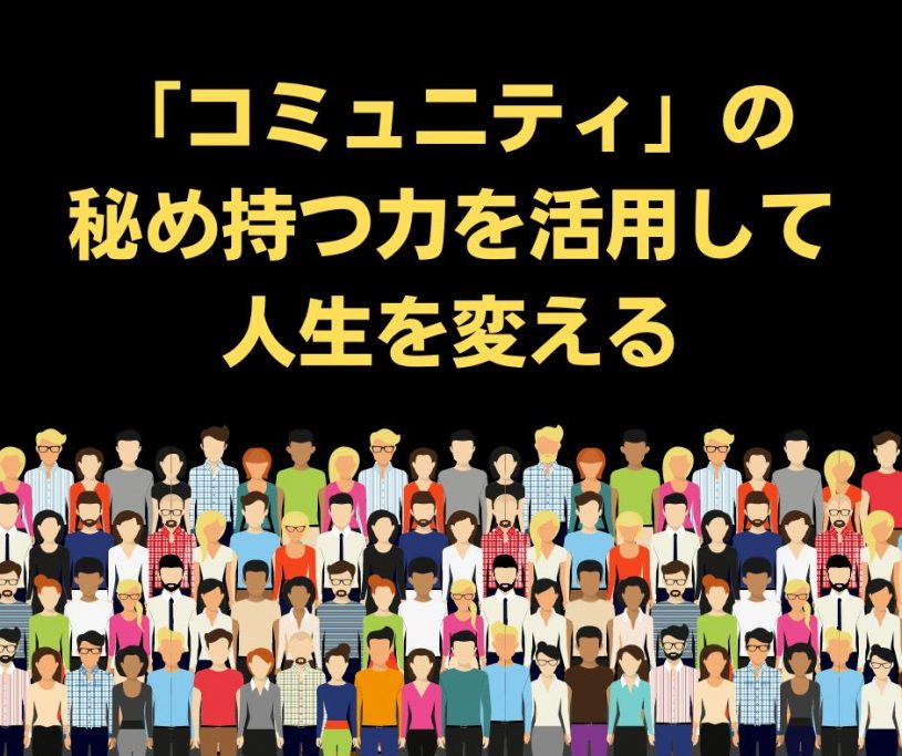 「コミュニティ」の秘め持つ力を活用して人生を変える